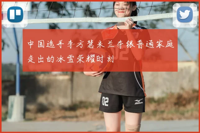 中国选手李方慧米兰夺银普通家庭走出的冰雪荣耀时刻