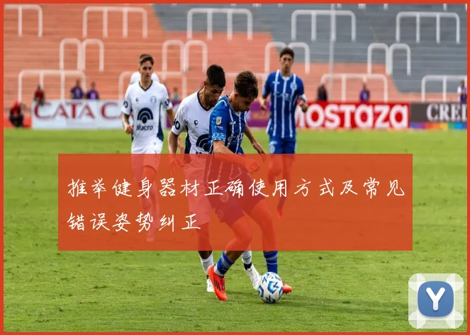 推举健身器材正确使用方式及常见错误姿势纠正